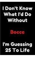 I Don't Know What I'd Do Without Bocce I'm Guessing 25 To Life: 6"x9" 120 Pages Journal