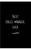 Best Sales Manager. Ever: Funny Office Notebook/Journal For Women/Men/Coworkers/Boss/Business Woman/Funny office work desk humor/ Stress Relief Anger Management Journal(6x9 i