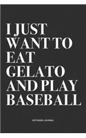 I Just Want To Eat Gelato And Play Baseball: A 6x9 Inch Diary Notebook Journal With A Bold Text Font Slogan On A Matte Cover and 120 Blank Lined Pages Makes A Great Alternative To A Card