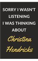 Sorry I Wasn't Listening I Was Thinking About Christina Hendricks