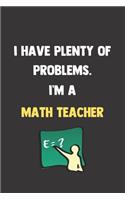 I've Got Plenty Of Problems. I'm a Math Teacher.