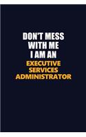 Don't Mess With Me Because I Am An Executive Services Administrator: Career journal, notebook and writing journal for encouraging men, women and kids. A framework for building your career.