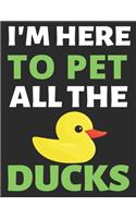 I'm Here To Pet All The Ducks: Journal Notebook Gifts for Men Women and Girls - Animal Lover Notebook Journal Diary Large Print (8.5 X 11 Inches) - 100 Pages