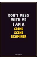 Don't Mess With Me, I Am A Crime Scene Examiner: Career Motivational Quotes 6x9 120 Pages Blank Lined Notebook Journal