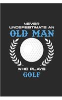 Never Underestimate An Old Man Who Plays Golf: Never Underestimate Notebook, Dotted Bullet (6" x 9" - 120 pages) Sports and Recreations Themed Notebook for Daily Journal, Diary, and Gift