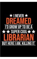 I Never Dreamed I'd Grow up To Be a Super Cool Librarian but Here I Am Killing It