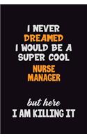 I Never Dreamed I would Be A Super Cool Nurse manager But Here I Am Killing It