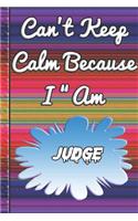 Can't Keep Calm Because I Am A Judge: notebook for a qualified person that decides cases in a law court.