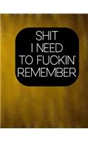 Shit I Need To Fuckin' Remember