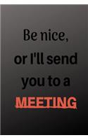 Be Nice Or I'll Send You To A Meeting