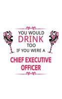 You Would Drink Too If You Were A Chief Executive Officer: New Chief Executive Officer Notebook, Journal Gift, Diary, Doodle Gift or Notebook - 6 x 9 Compact Size- 109 Blank Lined Pages