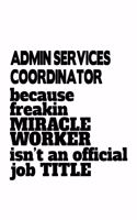 Admin Services Coordinator Because Freakin Miracle Worker Is Not An Official Job Title