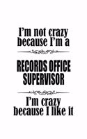 I'm Not Crazy Because I'm A Records Office Supervisor I'm Crazy Because I like It: Funny Records Office Supervisor Notebook, Journal Gift, Diary, Doodle Gift or Notebook - 6 x 9 Compact Size- 109 Blank Lined Pages