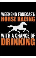 Weekend Forecast Horse Racing With A Chance Of Drinking: Horse Journal and Notebook for Girls and Women - Gifts for Horse Lovers - Horse Lover Gifts for Women Journals - Funny Horses Diary