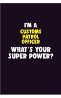 I'M A Customs Patrol Officer, What's Your Super Power?: 6X9 120 pages Career Notebook Unlined Writing Journal