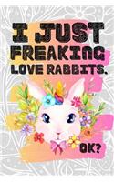 I Just Freaking Love Rabbits. Ok?: Pretty Floral Boho Girls Journal For Leporidae Bunny Lover - 120 Pages (6" x 9") Funny Gift Ideas For Female Friends