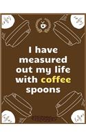 I have measured out my life with coffee spoons: Large Journal To Write In, Coffee Lovers Gifts, - Coffee Roasting Log - Over 100 Roasting Log Pages - - 8.5x11 Sized - Record Time.