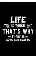 Life Is Tough That's Why There Is Arts And Crafts