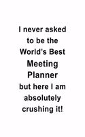 I Never Asked To Be The World's Best Meeting Planner But Here I Am Absolutely Crushing It: Funny Meeting Planner Notebook, Journal Gift, Diary, Doodle Gift or Notebook - 6 x 9 Compact Size- 109 Blank Lined Pages