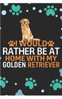 I Would Rather Be at Home with My Golden Retriever: Cool Golden Retriever Dog Journal Notebook - Golden Retriever Puppy Lover Gifts - Funny Golden Retriever Dog Notebook - Golden Retriever Owner Gifts
