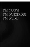 I'm Crazy! I'm Dangerous! I'm Weird!: Crazy, Dangerous, Weird, Gift, Funny, Journal, Diary (6 X 9; 112)