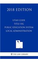 Utah Code - Title 53G - Public Education System - Local Administration (2018 Edition)