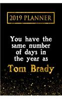 2019 Planner: You Have the Same Number of Days in the Year as Tom Brady: Tom Brady 2019 Planner