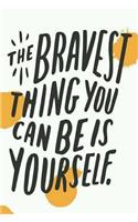 The Bravest Thing You Can Be Is Yourself: 120 Blank Lined Page Softcover Notes Journal, College Ruled Composition Notebook, 6x9 Blank Line Note Book
