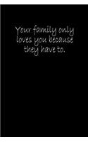 Your Family Only Loves You Because They Have To.