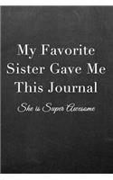My Favorite Sister Gave Me This Journal: Journal Notebook for Fathers, Mothers, Sisters, Brothers and Other Family Members - Ideal for Notes, to Do Lists or Journaling