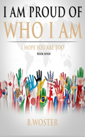 I Am Proud of Who I Am: I hope you are too (Book Seven)