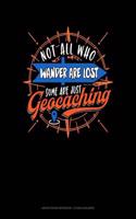 Not All Who Wander Are Lost Some Are Just Geocaching