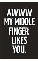 Awww My Middle Finger Likes You.: Funny Sarcastic Blank and White Small Lined Notebook (6 X 9)
