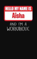 Hello My Name Is Aisha: And I'm a Workaholic Lined Journal College Ruled Notebook Composition Book Diary