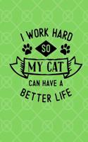 I Work Hard So My Cat Can Have a Better Life: 6x9 Size Journal for Cat Lovers with Fun Feline Theme Throughout the Notebook