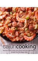 Cajun Cooking: Discover Cajun Cuisine at its Finest with Easy Cajun Recipes Straight from the Bayou State (2nd Edition)