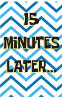 15 Minutes Later...