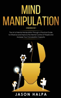 Mind Manipulation: 2 Books in 1. The Art of Mental Manipulation Through a Pratical Guide to Influence and Improve the Mental Control of People and Increase Your Conver