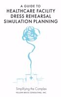 A Guide to Healthcare Facility Dress Rehearsal Simulation Planning