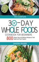 The Complete 30-Day Whole Foods Cookbook for Beginners