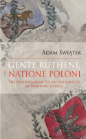 Gente Rutheni, Natione Poloni: The Ruthenians of Polish Nationality in Habsburg Galicia