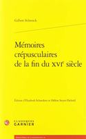 Memoires Crepusculaires de la Fin Du Xvie Siecle