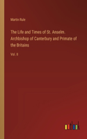 Life and Times of St. Anselm. Archbishop of Canterbury and Primate of the Britains