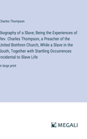 Biography of a Slave; Being the Experiences of Rev. Charles Thompson, a Preacher of the United Brethren Church, While a Slave in the South, Together with Startling Occurrences Incidental to Slave Life: in large print