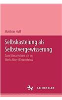 Selbstkasteiung ALS Selbstvergewisserung: Zum Literarischen Ich Im Werk Albert Ehrensteins