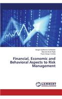 Financial, Economic and Behavioral Aspects to Risk Management