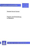 Frauen Und Entwicklung in Kamerun: Die Sozio-Oekonomische Bedeutung Der Frauenarbeit Im Subsistenzsektor, Dargestellt Im Kontext Der Laendlichen Entwicklung Des Staates Kamerun(84 Europaeische Hochschulschriften / European University Studie)