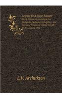 Leipzig Und Seine Bauten Zur X. Wanderversammlung Des Verbandes Deutscher Architekten- und Ingenieur-Vereine in Leipzig Vom 28. Bis 31. August, 1892: (German)