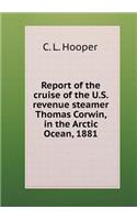 Report of the Cruise of the U.S. Revenue Steamer Thomas Corwin, in the Arctic Ocean, 1881