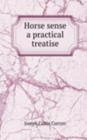 HORSE SENSE A PRACTICAL TREATISE